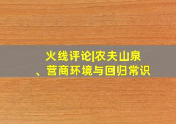 火线评论|农夫山泉、营商环境与回归常识